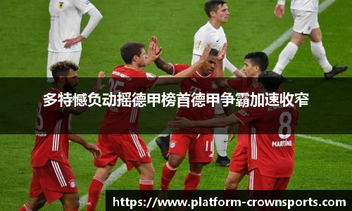 多特憾负动摇德甲榜首德甲争霸加速收窄