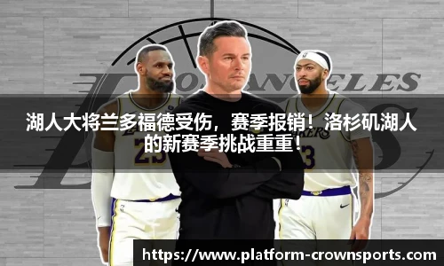湖人大将兰多福德受伤，赛季报销！洛杉矶湖人的新赛季挑战重重！