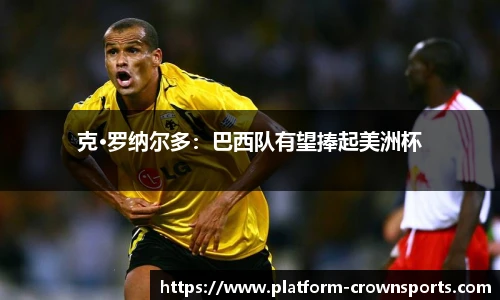 克·罗纳尔多：巴西队有望捧起美洲杯