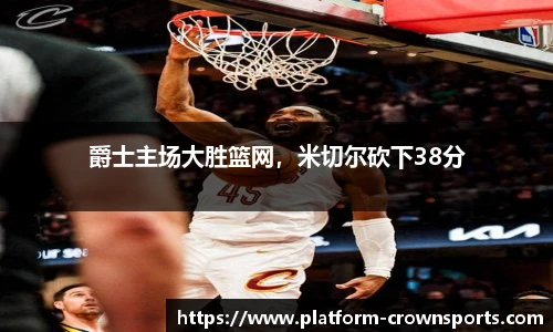 爵士主场大胜篮网，米切尔砍下38分