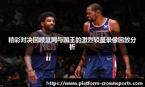 精彩对决回顾篮网与国王的激烈较量录像回放分析